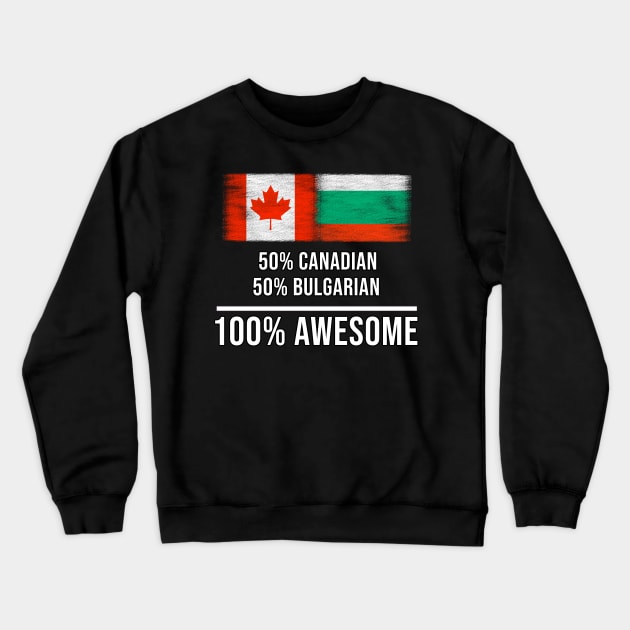 50% Canadian 50% Bulgarian 100% Awesome - Gift for Bulgarian Heritage From Bulgaria Crewneck Sweatshirt by Country Flags